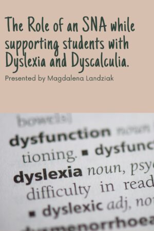 The Role of an SNA while supporting students with Dyslexia and Dyscalculia.